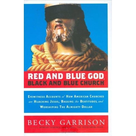 Pre-Owned Red And Blue God, Black And Blue Church: Eyewitness Accounts of How American Churches Are Hijacking Jesus, Bagging the Beatitudes, And Worshipping th... (Hardcover) 0787983136 9780787983130