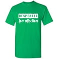 thumbnail image 1 of RedBarn Desperate For Affection Funny Saying Novelty Sarcastic Humor Mens Graphic T Shirts, 1 of 2