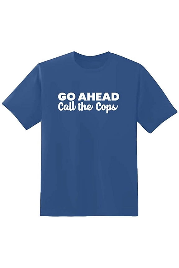 Go Ahead Call The Cops Text Funny Saying Sarcastic Humor Mens Graphic T Shirts