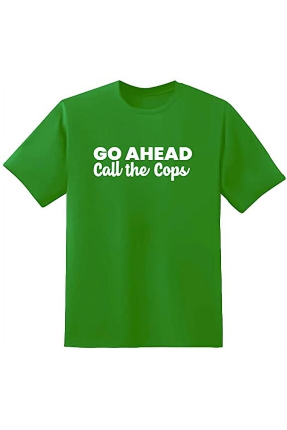 Go Ahead Call The Cops Text Funny Saying Sarcastic Humor Mens Graphic T Shirts