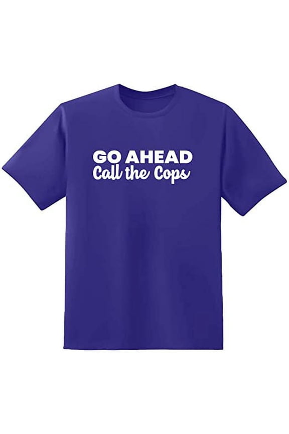 Go Ahead Call The Cops Text Funny Saying Sarcastic Humor Mens Graphic T Shirts