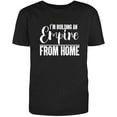 thumbnail image 1 of RedBarn I Am Building An Empire From Home Motivational Saying Great Gift Funny Sarcastic Humor Mens Graphic T Shirts, 1 of 2