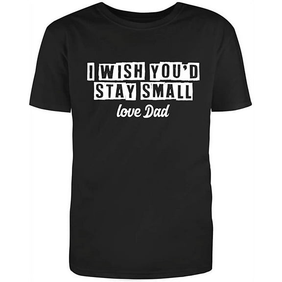 RedBarn I Wish Youd Stay Small Love Dad Great Gift for Fathers Day Lover Sarcastic Mens Graphic T Shirts