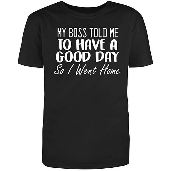 RedBarn "My Boss Told Me to Have A Good Day So I Went Home Men's Cotton T Shirt Black Small