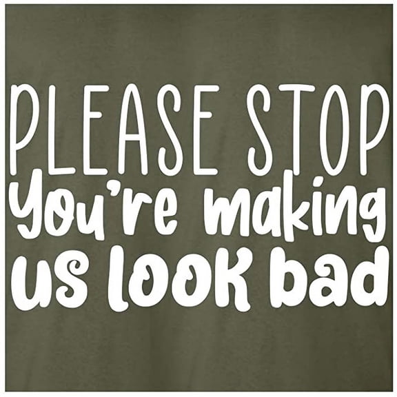 RedBarn Please Stop Your Making Us Look Bad Funny Saying Great Gift Novelty Sarcastic Funny Mens Graphic T Shirts