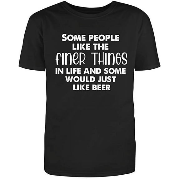 RedBarn Some People Like Finer Things In Life Great Saying Gift Sarcastic Funny Mens Graphic T Shirts