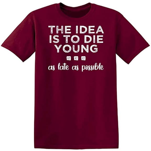 RedBarn The Idea Is To Die Young As Late As Possible To Enjoy Life Funny Saying Mens Graphic T Shirts