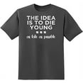 thumbnail image 1 of RedBarn The Idea Is To Die Young As Late As Possible To Enjoy Life Funny Saying Mens Graphic T Shirts, 1 of 2