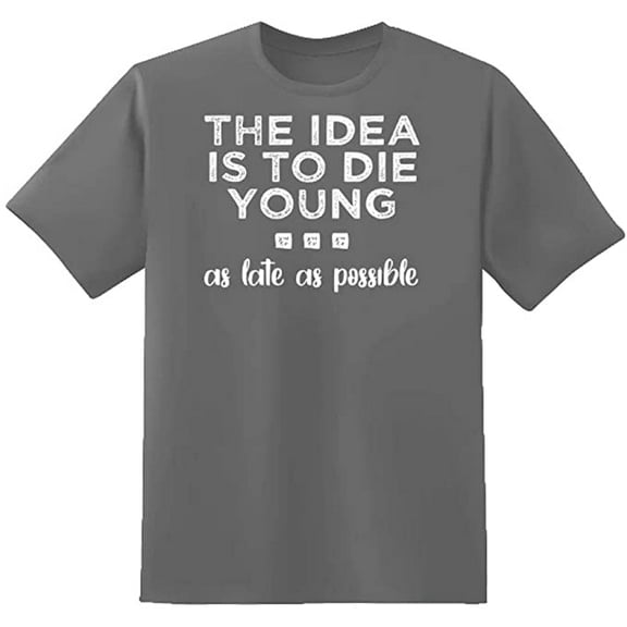 RedBarn The Idea Is To Die Young As Late As Possible To Enjoy Life Funny Saying Mens Graphic T Shirts
