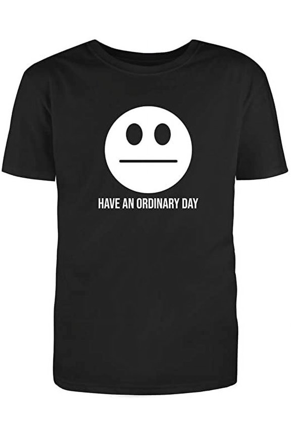 Unisex Black Half Sleeves Cotton Have an Ordinary Day Graphic Humor Funny T Shirt