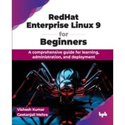 RedHat Enterprise Linux 9 for Beginners A comprehensive guide for learning, administration, and deployment English Edition, Paperback