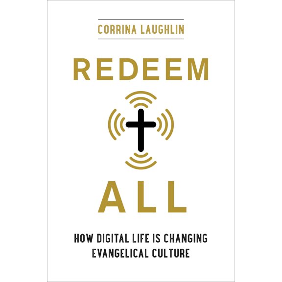 Redeem All : How Digital Life Is Changing Evangelical Culture (Edition 1) (Hardcover)