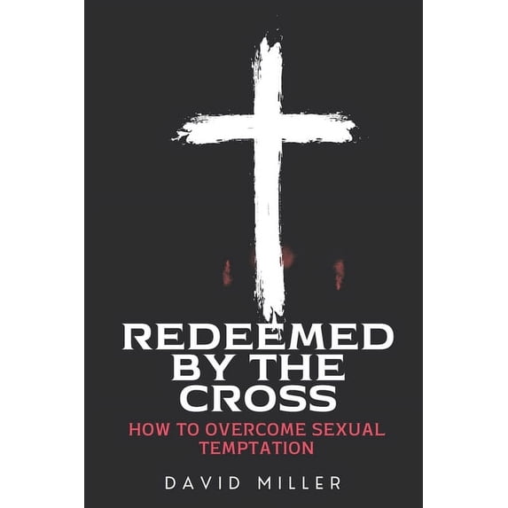 Redeemed By The Cross: How To Overcome Sexual Temptation, (Paperback)