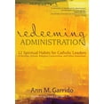thumbnail image 1 of Redeeming Administration: 12 Spiritual Habits for Catholic Leaders in Parishes, Schools, Religious Communities, and Othe, (Paperback), 1 of 1