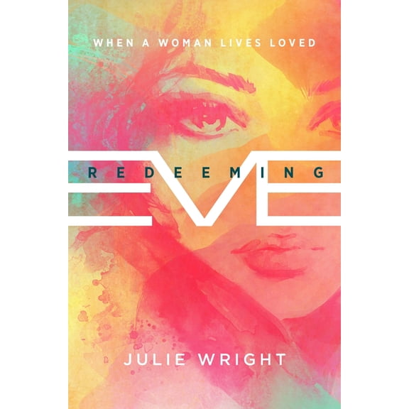Redeeming Eve: When a Woman Lives Loved (Paperback)