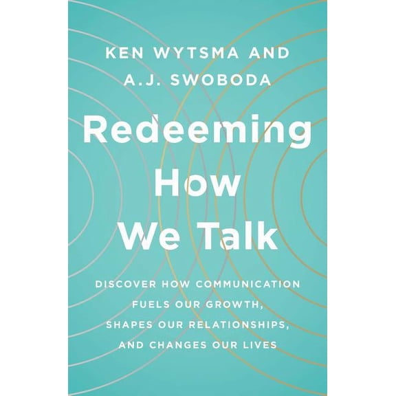 Redeeming How We Talk: Discover How Communication Fuels Our Growth, Shapes Our Relationships, and Changes Our Lives, (Paperback)