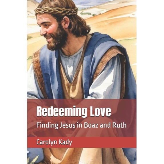 Redeeming Love: Finding Jesus in Boaz and Ruth, (Paperback)