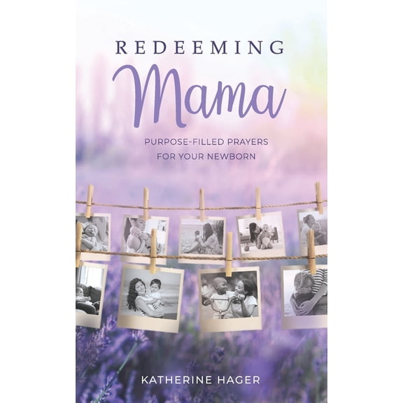 Redeeming Mama: Purpose-Filled Prayers for Your Newborn, (Paperback)