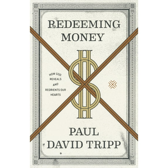 Redeeming Money: How God Reveals and Reorients Our Hearts, (Paperback)