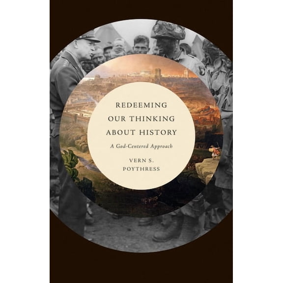 Redeeming Our Thinking about History: A God-Centered Approach, (Paperback)