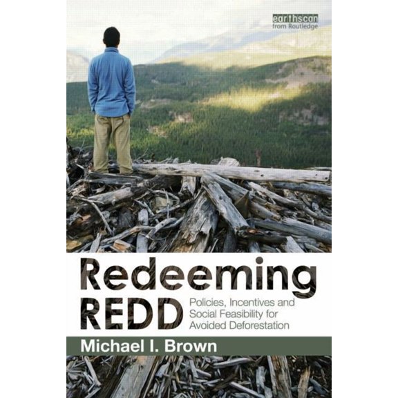 Redeeming Redd: Policies, Incentives and Social Feasibility for Avoided Deforestation, (Paperback)