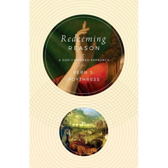Redeeming Reason: A God-Centered Approach, (Paperback)