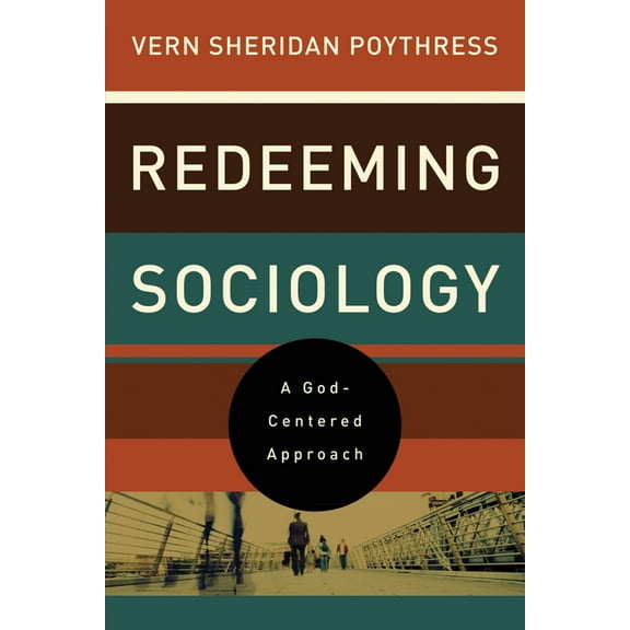 Redeeming Sociology: A God-Centered Approach, (Paperback)
