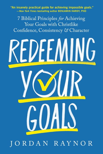Redeeming Your Goals: 7 Biblical Principles for Achieving Your Goals with Christlike Confidence, Consistency, and Charac, (Hardcover)