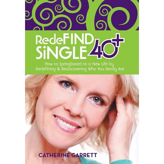 Redefind Single 40+: How to Springboard to a New Life by Redefining & Rediscovering Who You Really Are (Hardcover)