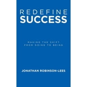 Redefine Success Making the shift from doing to being, Paperback