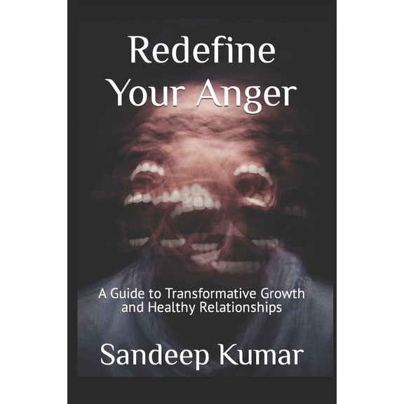 Redefine Your Anger: A Guide to Transformative Growth and Healthy Relationships