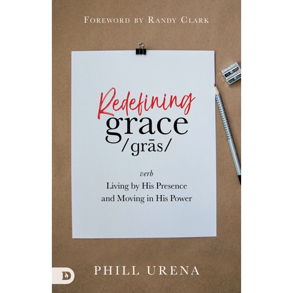 Redefining Grace: Living in The Presence and Power of God (Paperback) by Phill Urena, Randy Clark