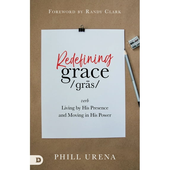 Redefining Grace: Living in The Presence and Power of God (Paperback) by Phill Urena, Randy Clark