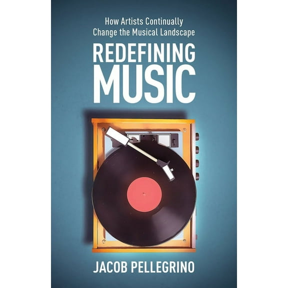 Redefining Music: How Artists Continually Change the Musical Landscape, (Paperback)