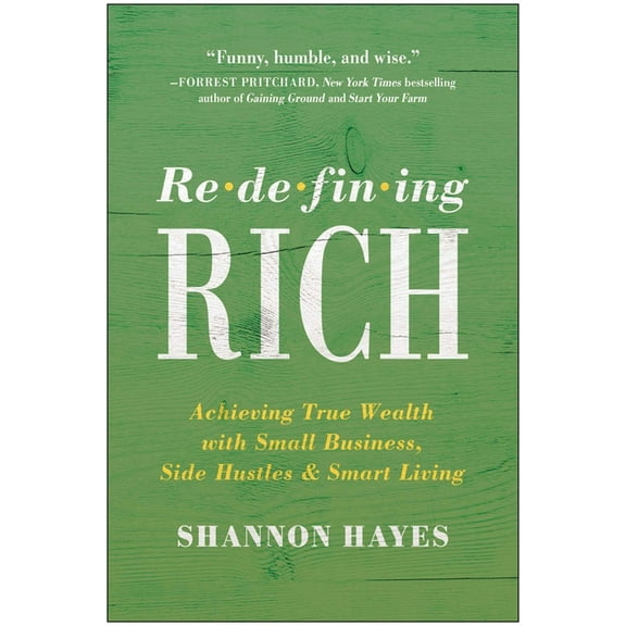 Redefining Rich: Achieving True Wealth with Small Business, Side Hustles, and Smart Living, (Paperback)