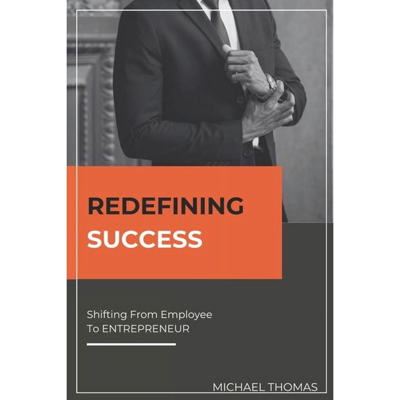 Redefining Success: Shifting from Employee to Entrepreneur, (Paperback)