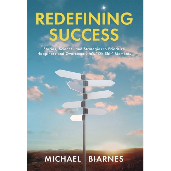 Redefining Success: Stories, Science, and Strategies to Prioritize Happiness and Overcome Life's "Oh Sh!t", (Hardcover)