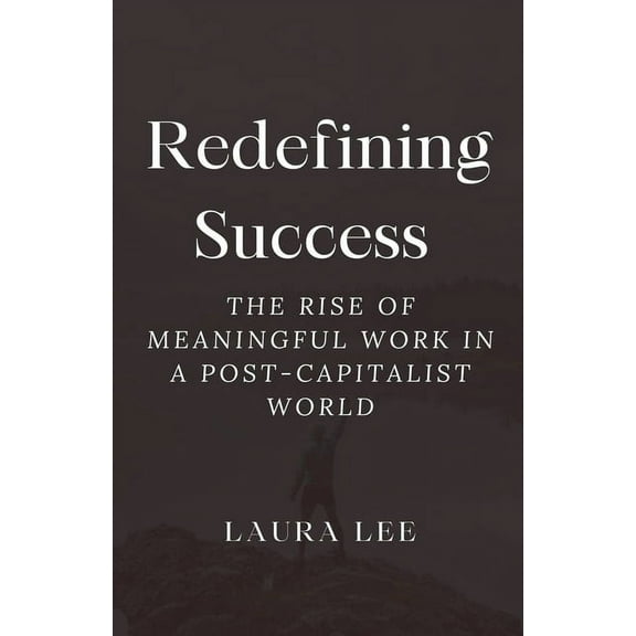 Redefining Success: The Rise of Meaningful Work in a Post-Capitalist World, (Paperback)