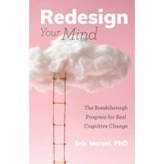 Redesign Your Mind The Breakthrough Program for Real Cognitive Change Counseling & Psychology, Control Your Mind, Paperback