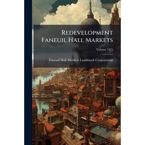 Redevelopment Faneuil Hall Markets; Volume 1971 (Paperback)