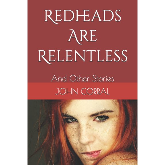 Redheads Are Relentless: And Other Stories
