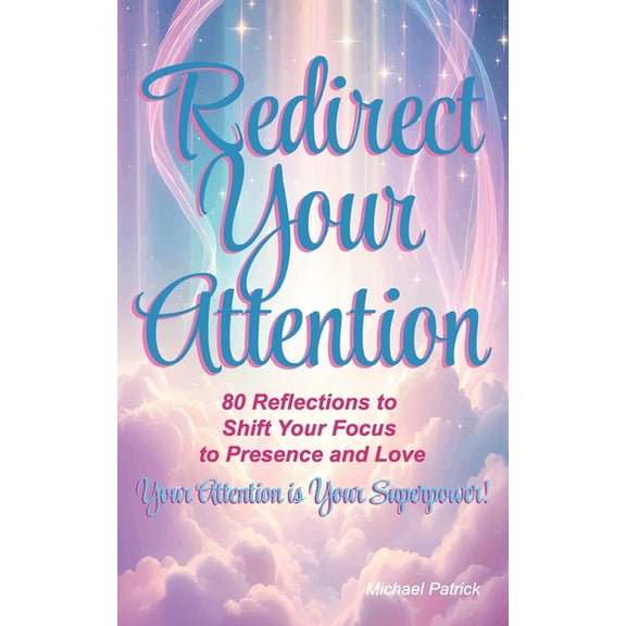 Redirect Your Attention: 80 Reflections to Shift Your Focus to Presence and Love, (Paperback)