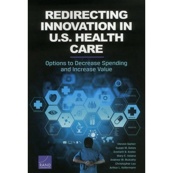Redirecting Innovation in U.S. Health Care: Options to Decrease Spending and Increase Value, (Paperback)