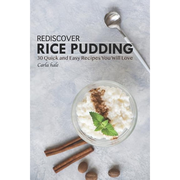 Rediscover Rice Pudding: 30 Quick and Easy Recipes You Will Love
