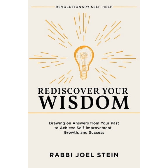 Rediscover Your Wisdom : Drawing on Answers from Your Past to Achieve Self-improvement, Growth, and Success (Paperback)