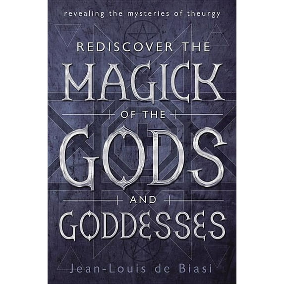 Rediscover the Magick of the Gods and Goddesses: Revealing the Mysteries of Theurgy, (Paperback)