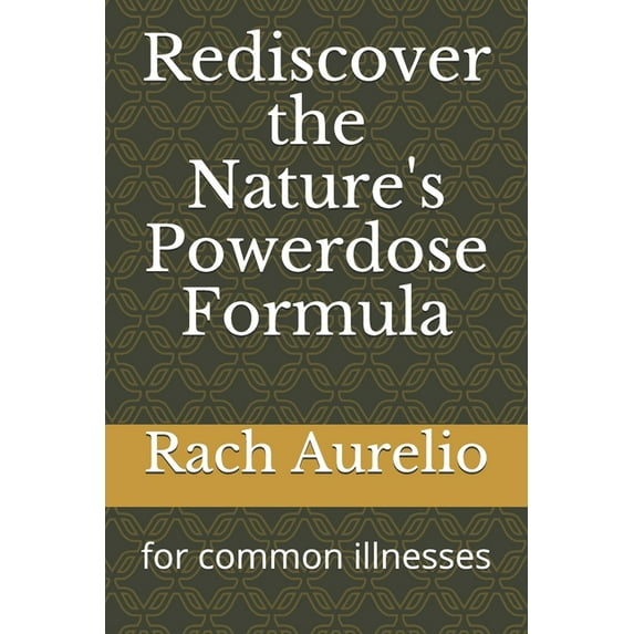 Rediscover the Nature's Powerdose Formula: for common illnesses, (Paperback)