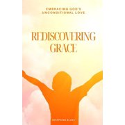 Rediscovering Grace Embracing God's Unconditional Love, Paperback
