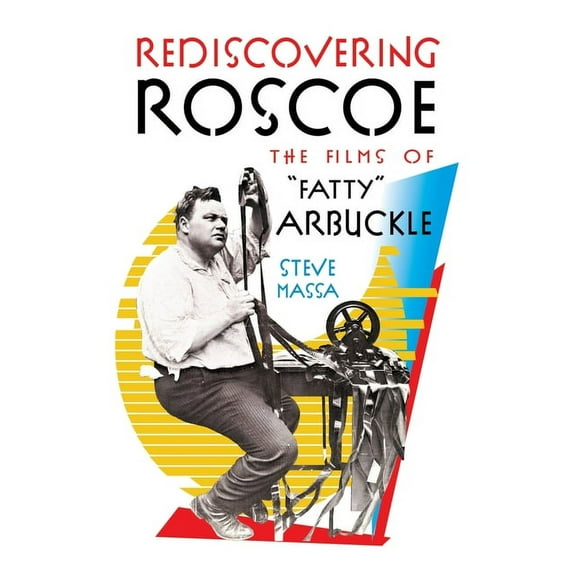 Rediscovering Roscoe: The Films of "Fatty" Arbuckle (hardback), (Hardcover)