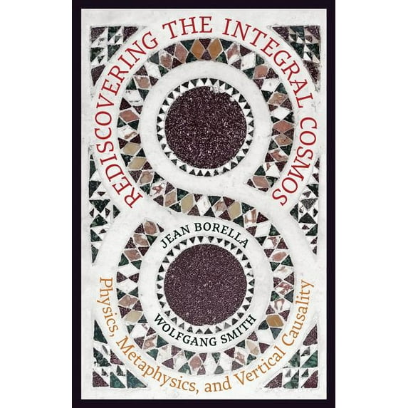 Rediscovering the Integral Cosmos: Physics, Metaphysics, and Vertical Causality, (Paperback)
